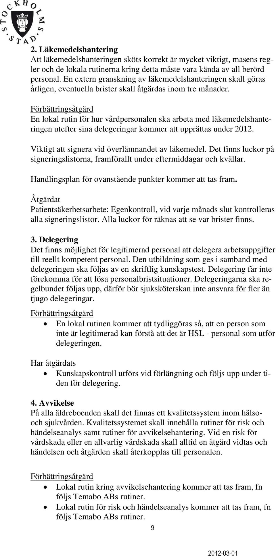 Förbättringsåtgärd En lokal rutin för hur vårdpersonalen ska arbeta med läkemedelshanteringen utefter sina delegeringar kommer att upprättas under 2012.