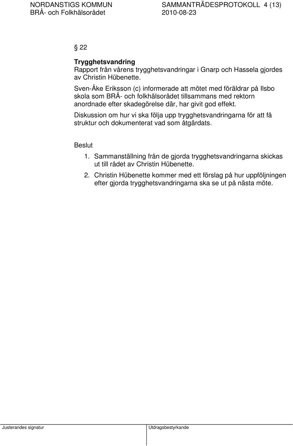 god effekt. Diskussion om hur vi ska följa upp trygghetsvandringarna för att få struktur och dokumenterat vad som åtgärdats. Beslut 1.