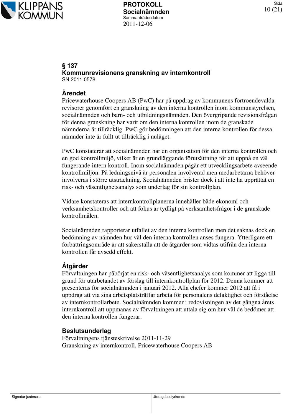 utbildningsnämnden. Den övergripande revisionsfrågan för denna granskning har varit om den interna kontrollen inom de granskade nämnderna är tillräcklig.