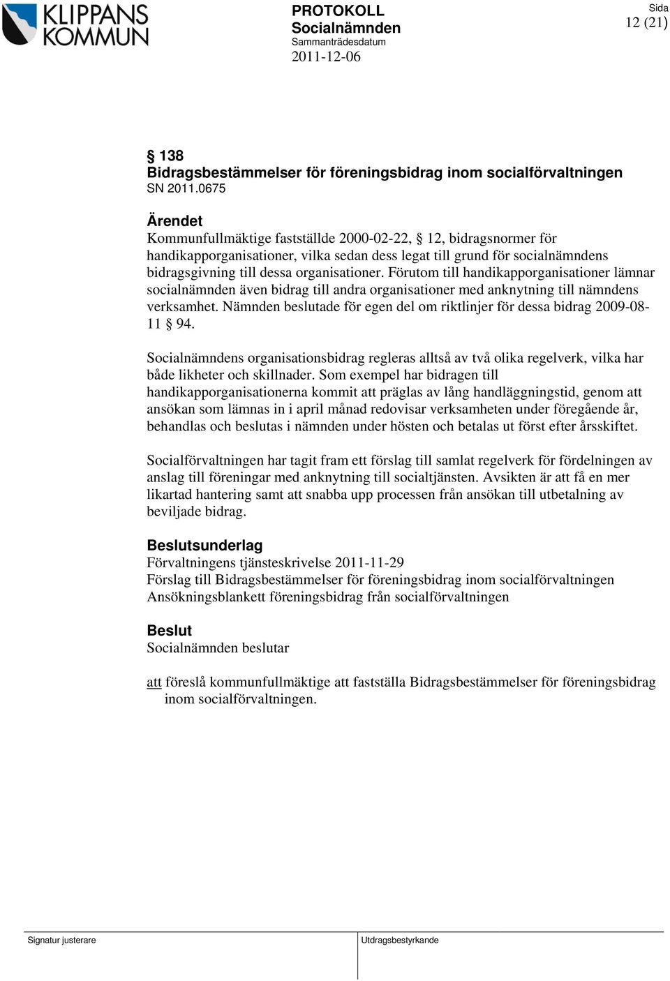 Förutom till handikapporganisationer lämnar socialnämnden även bidrag till andra organisationer med anknytning till nämndens verksamhet.