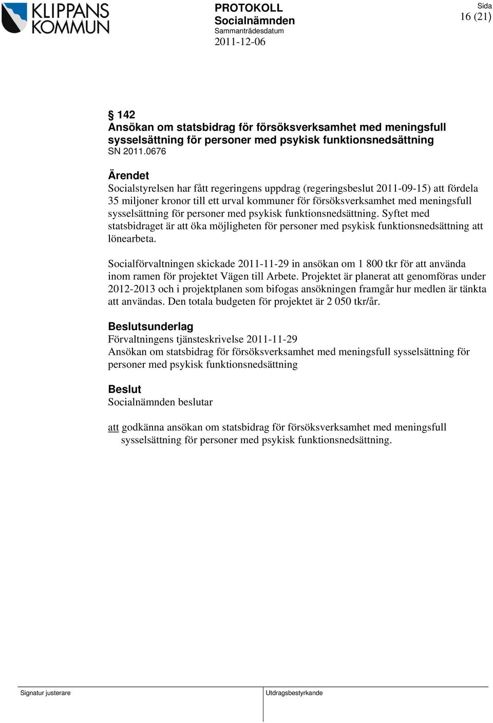 med psykisk funktionsnedsättning. Syftet med statsbidraget är att öka möjligheten för personer med psykisk funktionsnedsättning att lönearbeta.