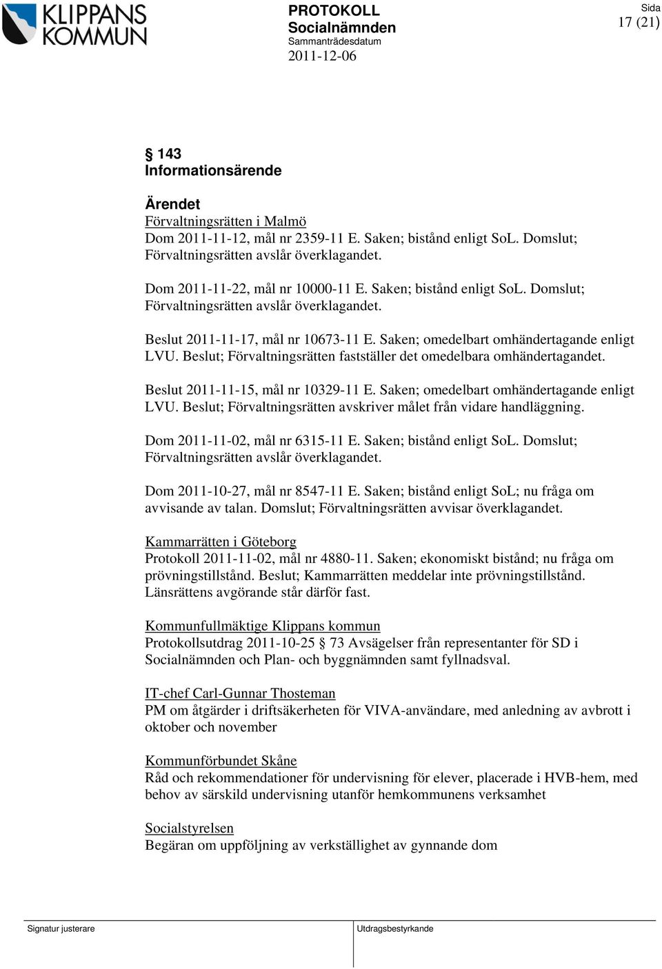 ; Förvaltningsrätten fastställer det omedelbara omhändertagandet. 2011-11-15, mål nr 10329-11 E. Saken; omedelbart omhändertagande enligt LVU.