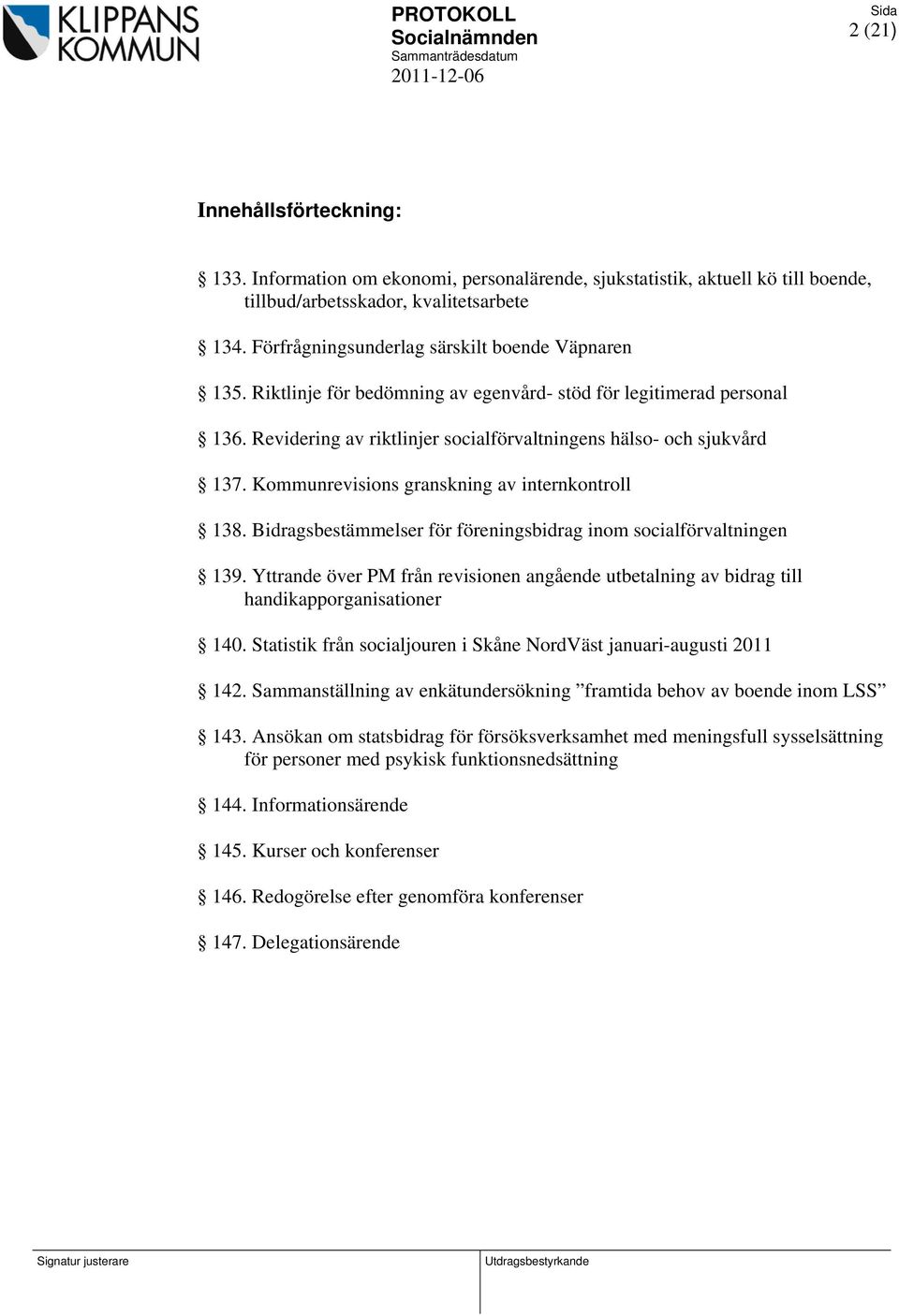 Kommunrevisions granskning av internkontroll 138. Bidragsbestämmelser för föreningsbidrag inom socialförvaltningen 139.