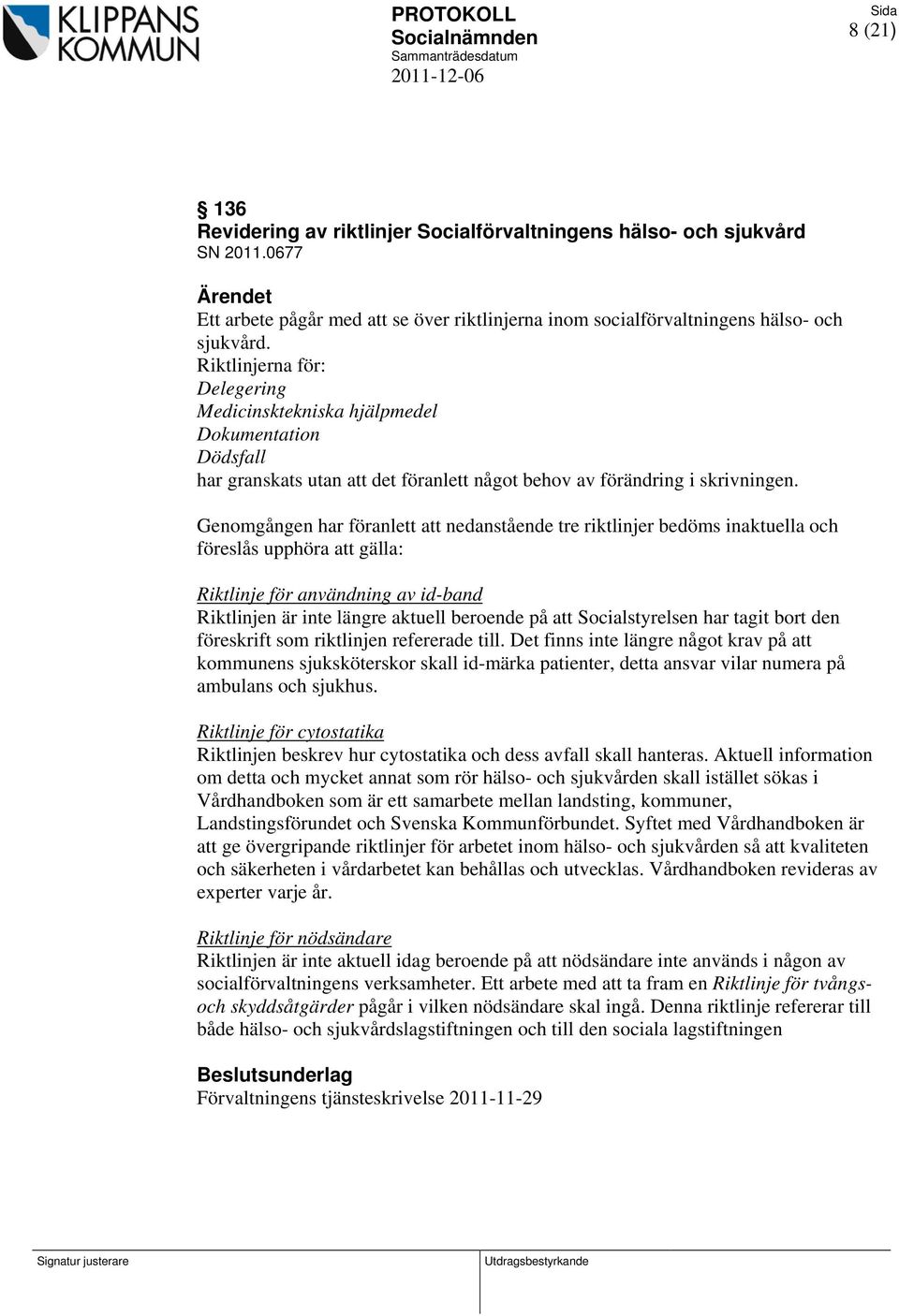 Genomgången har föranlett att nedanstående tre riktlinjer bedöms inaktuella och föreslås upphöra att gälla: Riktlinje för användning av id-band Riktlinjen är inte längre aktuell beroende på att