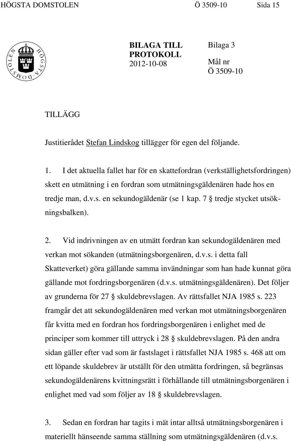 v.s. utmätningsgäldenären). Det följer av grunderna för 27 skuldebrevslagen. Av rättsfallet NJA 1985 s.