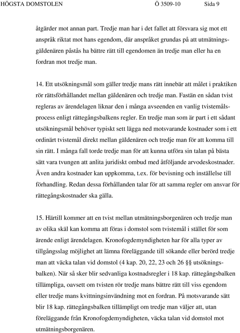 fordran mot tredje man. 14. Ett utsökningsmål som gäller tredje mans rätt innebär att målet i praktiken rör rättsförhållandet mellan gäldenären och tredje man.