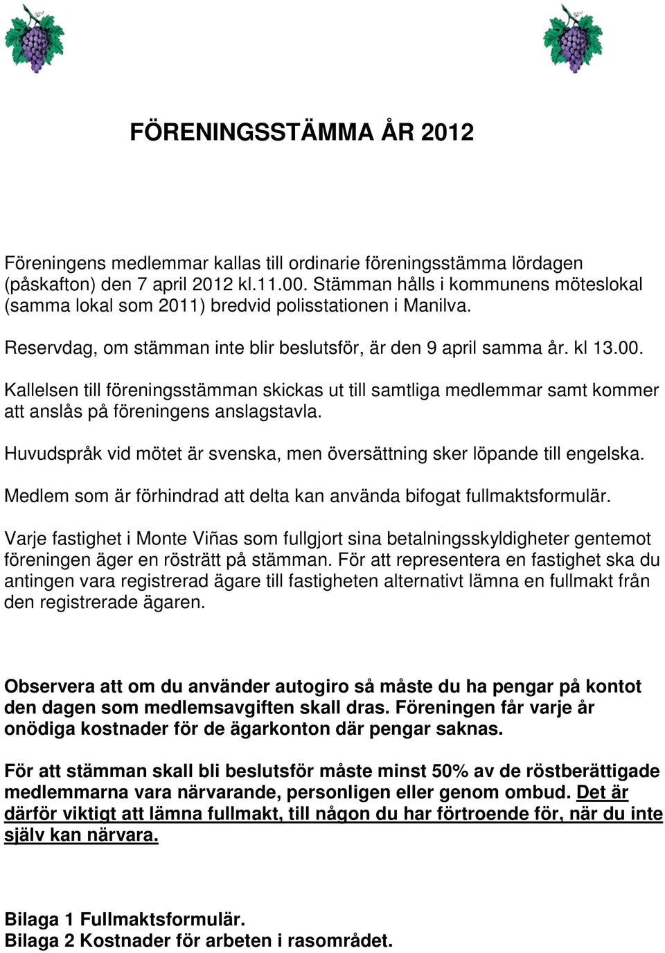 Kallelsen till föreningsstämman skickas ut till samtliga medlemmar samt kommer att anslås på föreningens anslagstavla. Huvudspråk vid mötet är svenska, men översättning sker löpande till engelska.