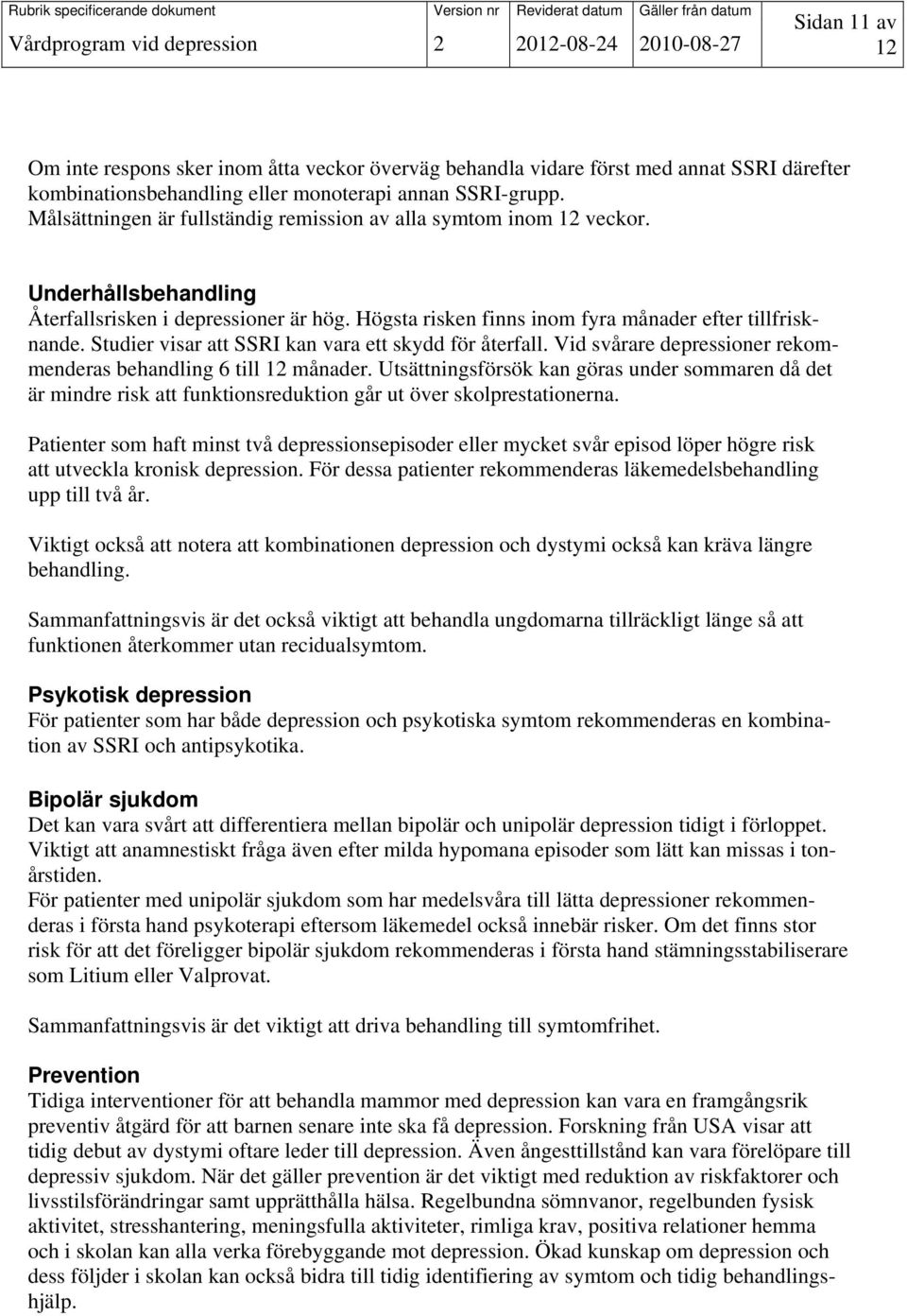 Studier visar att SSRI kan vara ett skydd för återfall. Vid svårare depressioner rekommenderas behandling 6 till 12 månader.