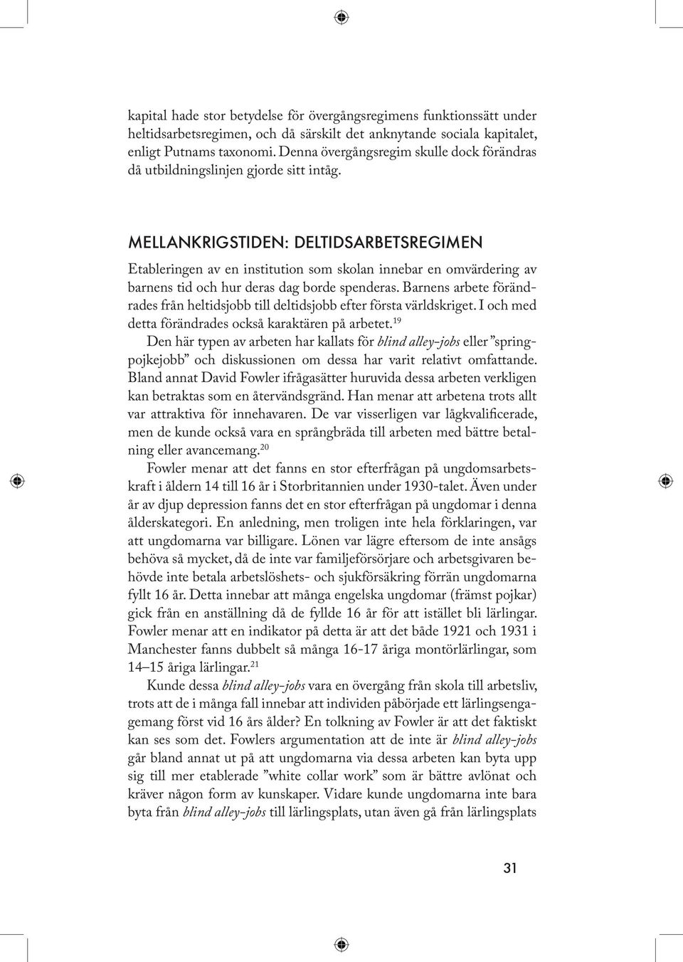 MELLANKRIGSTIDEN: DELTIDSARBETSREGIMEN Etableringen av en institution som skolan innebar en omvärdering av bar nens tid och hur deras dag borde spenderas.