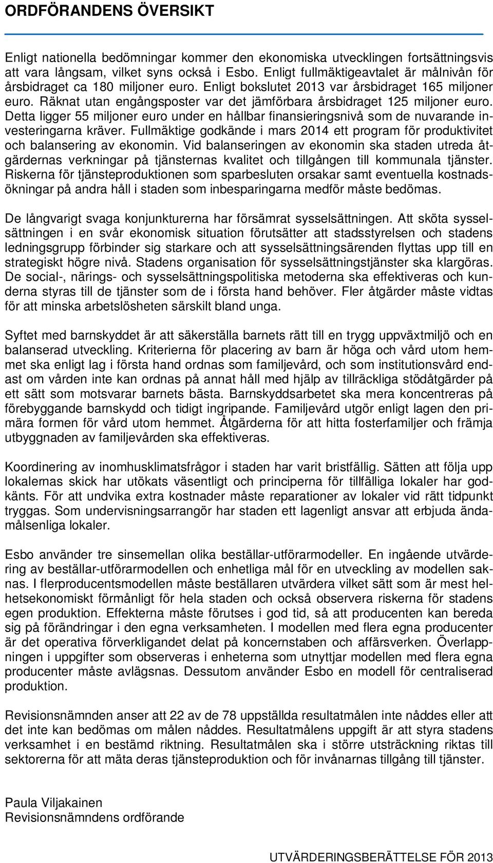Räknat utan engångsposter var det jämförbara årsbidraget 125 miljoner euro. Detta ligger 55 miljoner euro under en hållbar finansieringsnivå som de nuvarande investeringarna kräver.