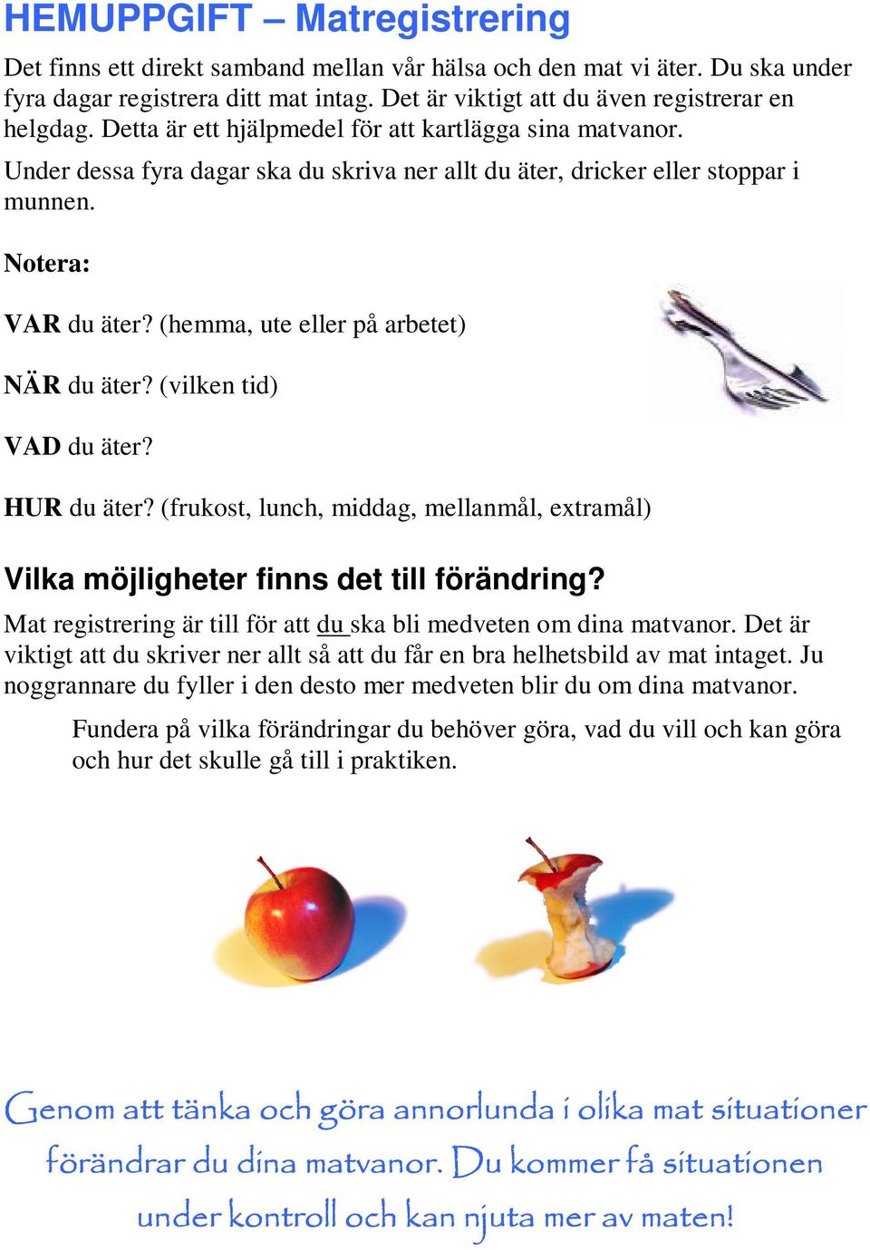 (hemma, ute eller på arbetet) NÄR du äter? (vilken tid) VAD du äter? HUR du äter? (frukost, lunch, middag, mellanmål, extramål) Vilka möjligheter finns det till förändring?