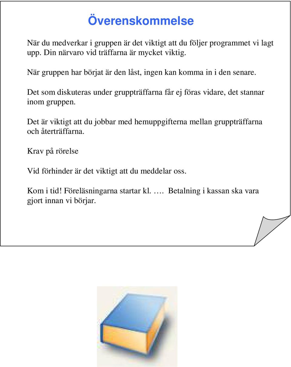 Det som diskuteras under gruppträffarna får ej föras vidare, det stannar inom gruppen.
