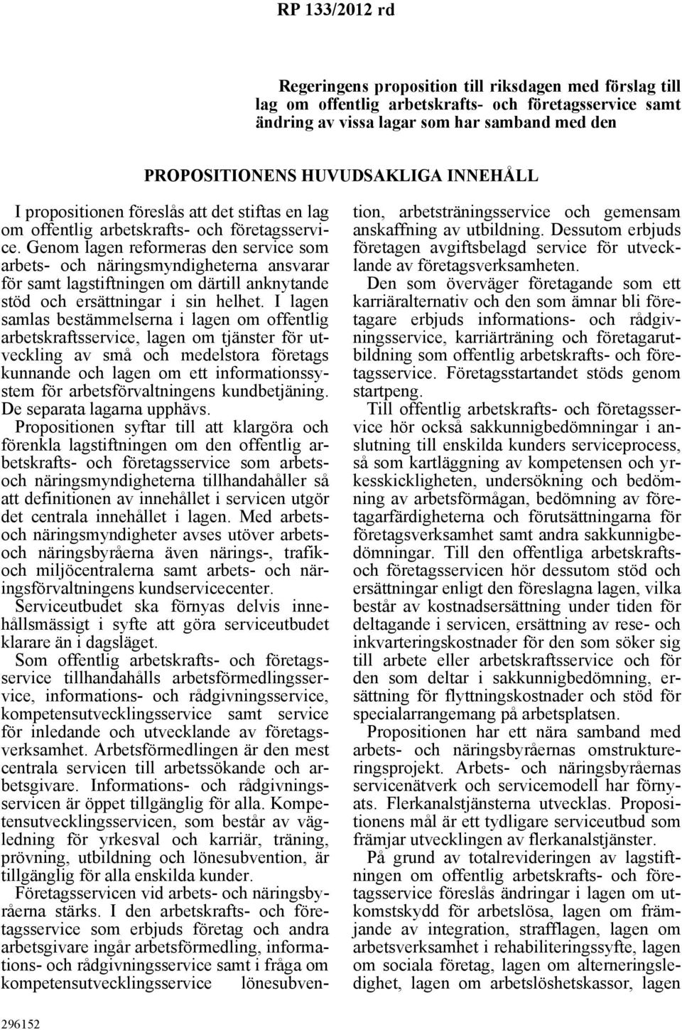 Genom lagen reformeras den service som arbets- och näringsmyndigheterna ansvarar för samt lagstiftningen om därtill anknytande stöd och ersättningar i sin helhet.