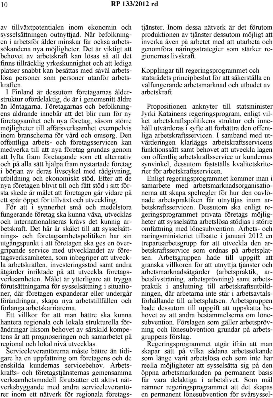 arbetskraften. I Finland är dessutom företagarnas ålderstruktur ofördelaktig, de är i genomsnitt äldre än löntagarna.