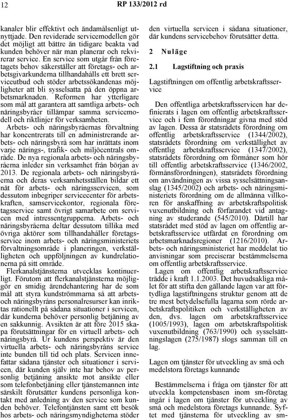 öppna arbetsmarknaden. Reformen har ytterligare som mål att garantera att samtliga arbets- och näringsbyråer tillämpar samma servicemodell och riktlinjer för verksamheten.