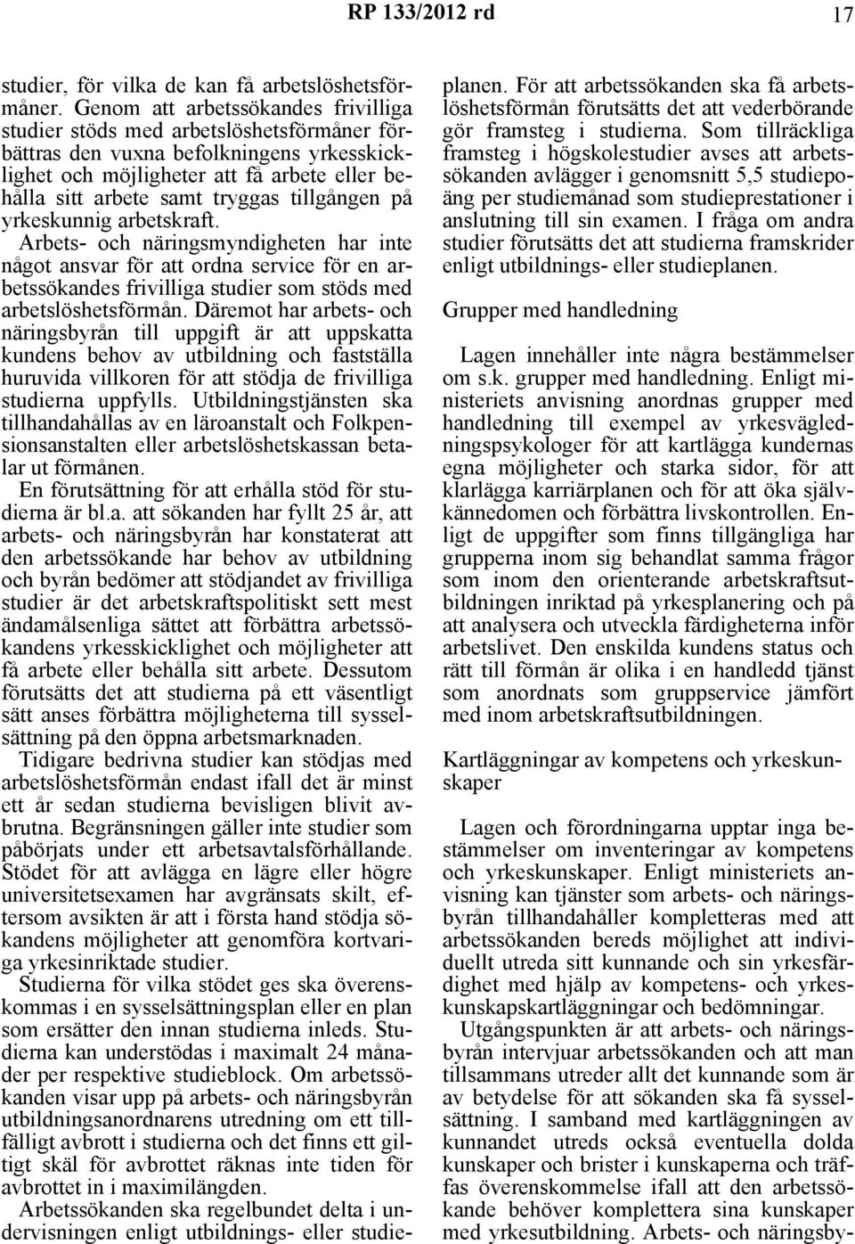 tillgången på yrkeskunnig arbetskraft. Arbets- och näringsmyndigheten har inte något ansvar för att ordna service för en arbetssökandes frivilliga studier som stöds med arbetslöshetsförmån.
