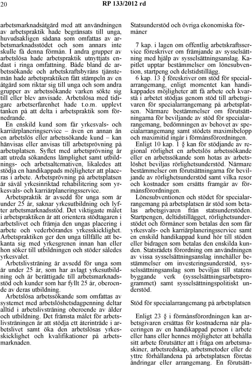 Både bland de arbetssökande och arbetskraftsbyråns tjänstemän hade arbetspraktiken fått stämpeln av en åtgärd som riktar sig till unga och som andra grupper av arbetssökande varken sökte sig till