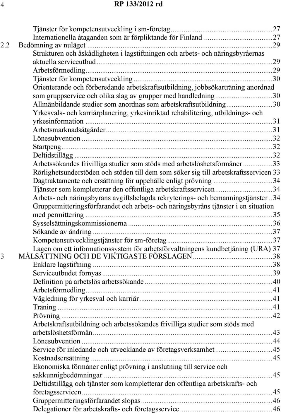 ..30 Orienterande och förberedande arbetskraftsutbildning, jobbsökarträning anordnad som gruppservice och olika slag av grupper med handledning.