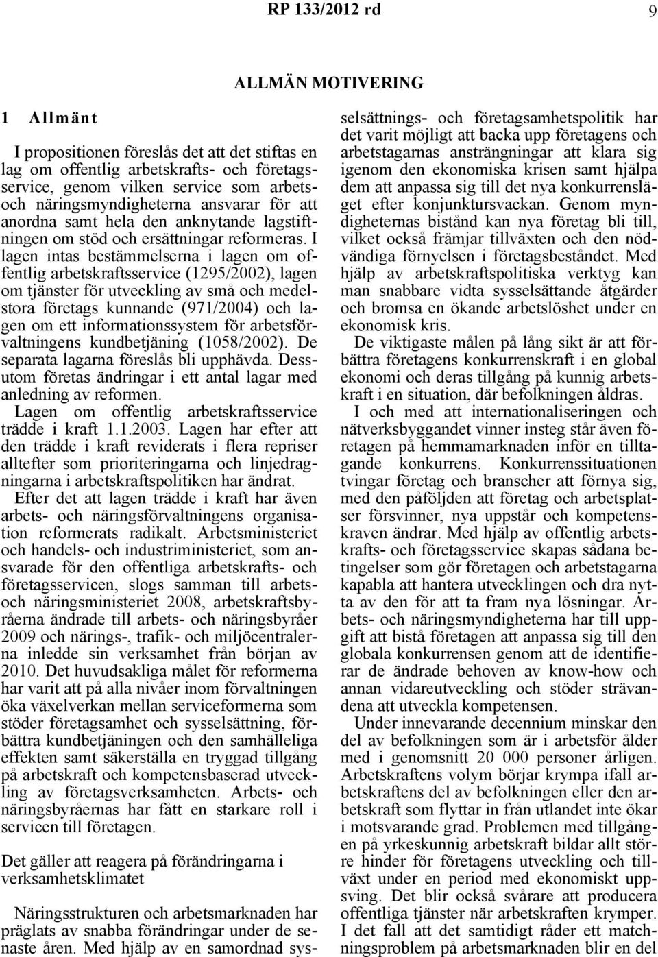 I lagen intas bestämmelserna i lagen om offentlig arbetskraftsservice (1295/2002), lagen om tjänster för utveckling av små och medelstora företags kunnande (971/2004) och lagen om ett