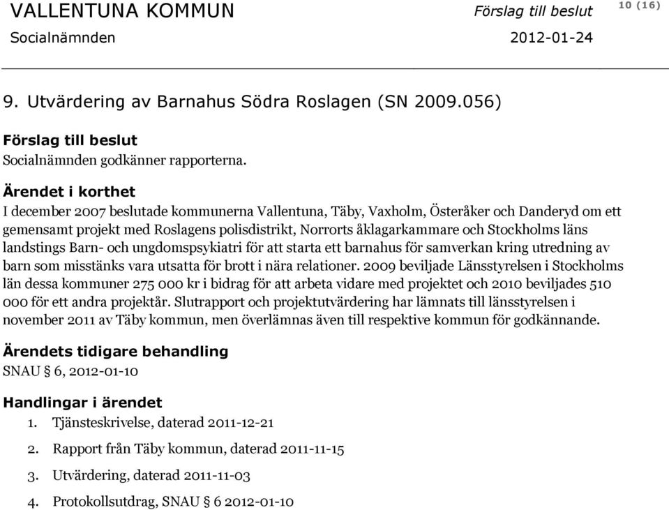 läns landstings Barn- och ungdomspsykiatri för att starta ett barnahus för samverkan kring utredning av barn som misstänks vara utsatta för brott i nära relationer.