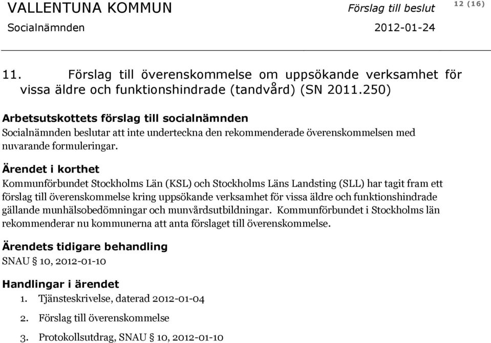 Ärendet i korthet Kommunförbundet Stockholms Län (KSL) och Stockholms Läns Landsting (SLL) har tagit fram ett förslag till överenskommelse kring uppsökande verksamhet för vissa äldre och