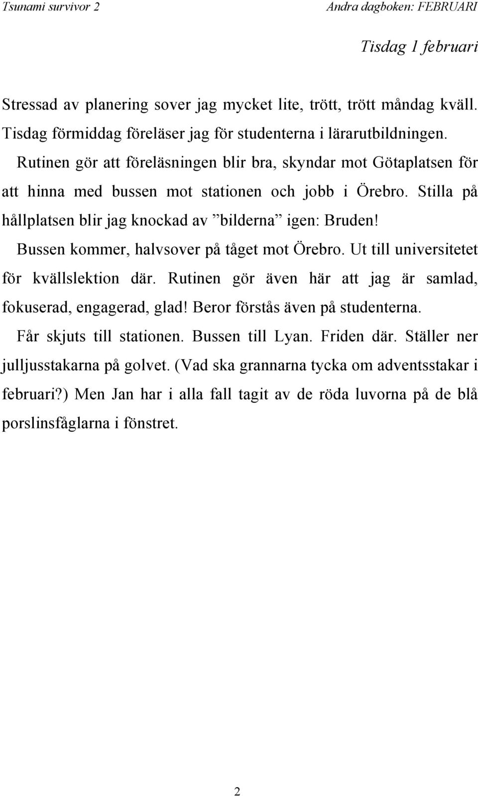 Bussen kommer, halvsover på tåget mot Örebro. Ut till universitetet för kvällslektion där. Rutinen gör även här att jag är samlad, fokuserad, engagerad, glad! Beror förstås även på studenterna.