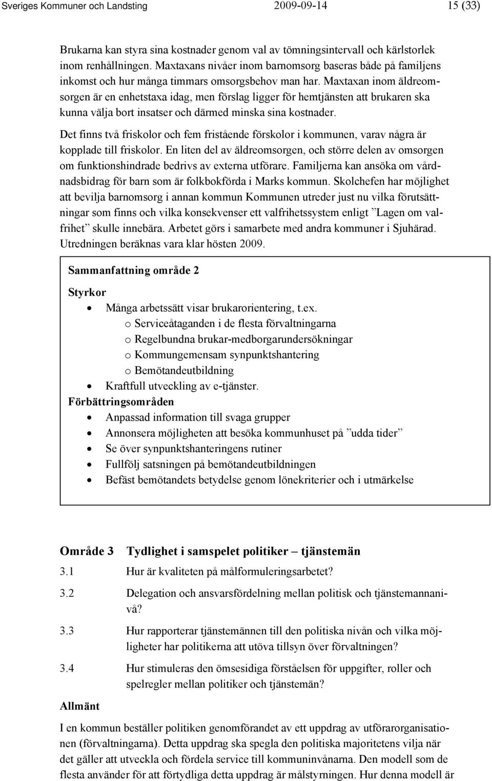 Maxtaxan inom äldreomsorgen är en enhetstaxa idag, men förslag ligger för hemtjänsten att brukaren ska kunna välja bort insatser och därmed minska sina kostnader.