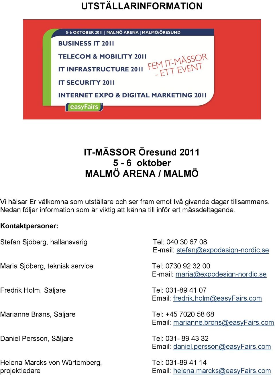 se Maria Sjöberg, teknisk service Tel: 0730 92 32 00 E-mail: maria@expodesign-nordic.se Fredrik Holm, Säljare Tel: 031-89 41 07 Email: fredrik.holm@easyfairs.