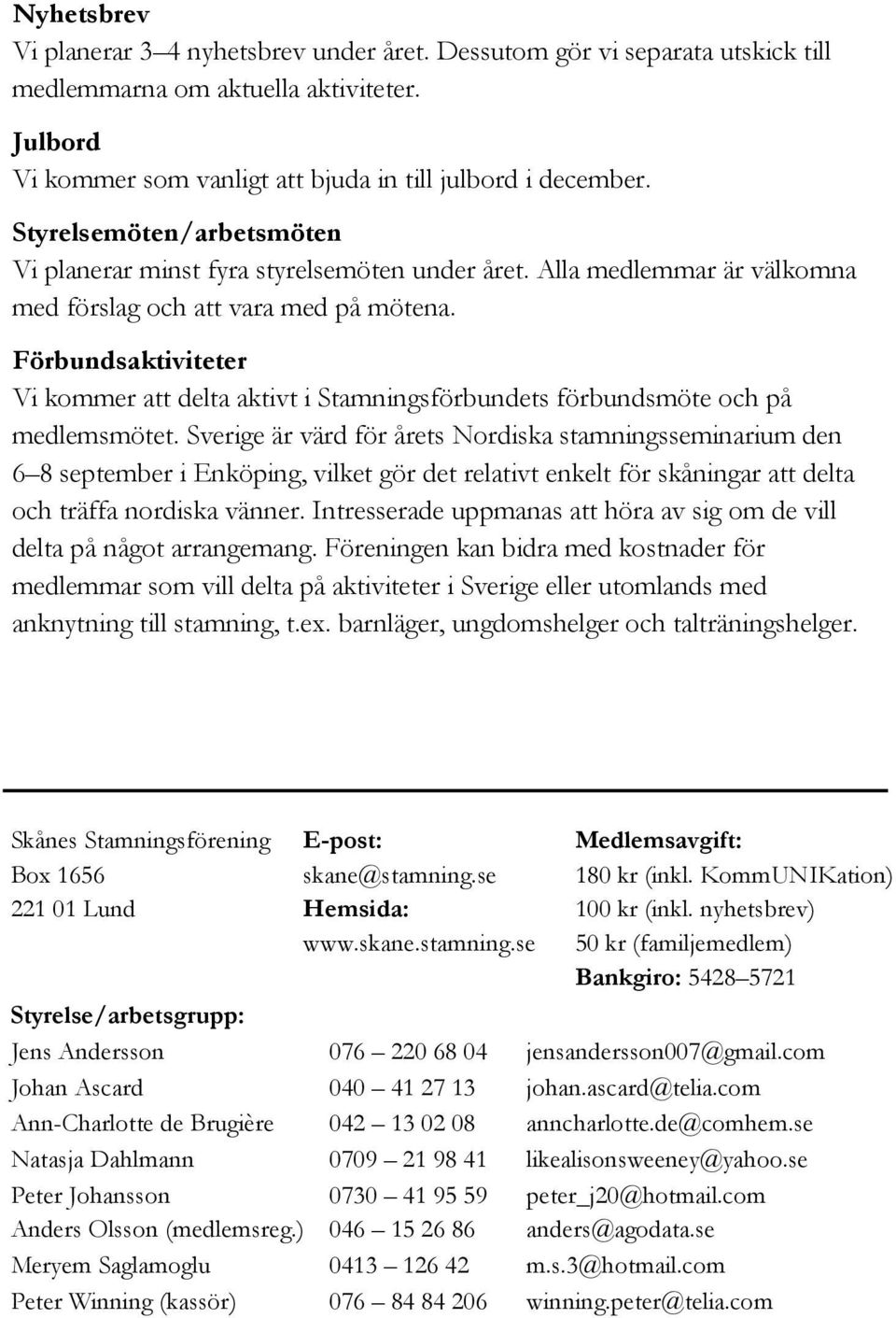 Förbundsaktiviteter Vi kommer att delta aktivt i Stamningsförbundets förbundsmöte och på medlemsmötet.