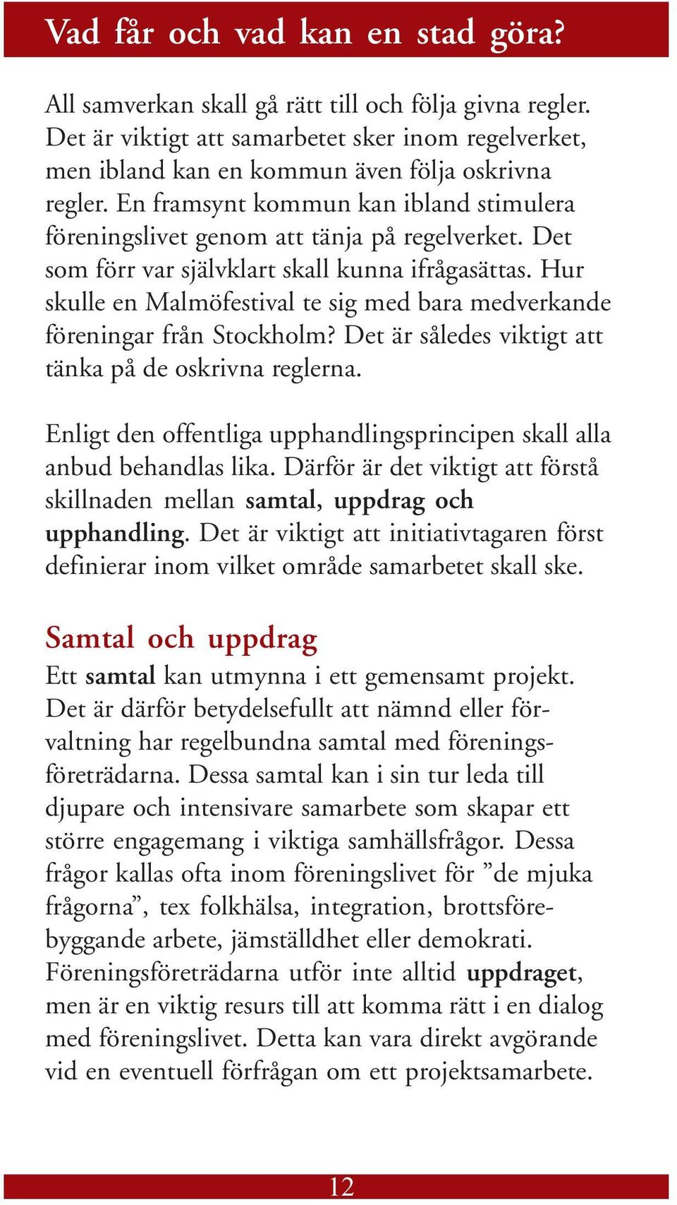 Hur skulle en Malmöfestival te sig med bara medverkande föreningar från Stockholm? Det är således viktigt att tänka på de oskrivna reglerna.