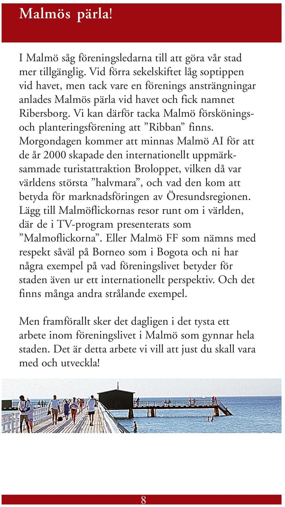 Vi kan därför tacka Malmö försköningsoch planteringsförening att Ribban finns.