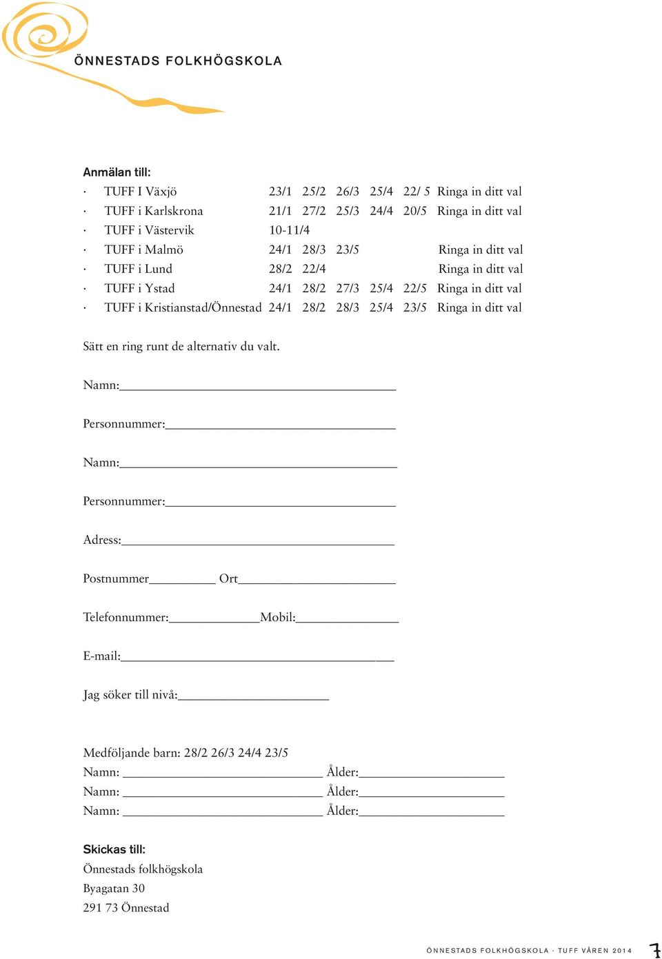 Kristianstad/Önnestad 24/1 28/2 28/3 25/4 23/5 Ringa in ditt val Sätt en ring runt de alternativ du valt.