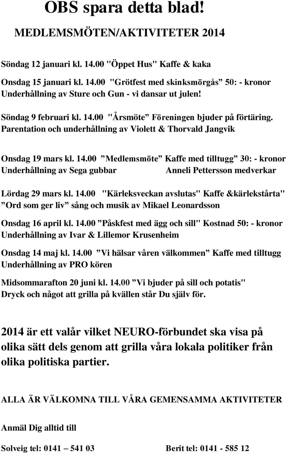 14.00 "Kärleksveckan avslutas" Kaffe &kärlekstårta" Ord som ger liv sång och musik av Mikael Leonardsson Onsdag 16 april kl. 14.