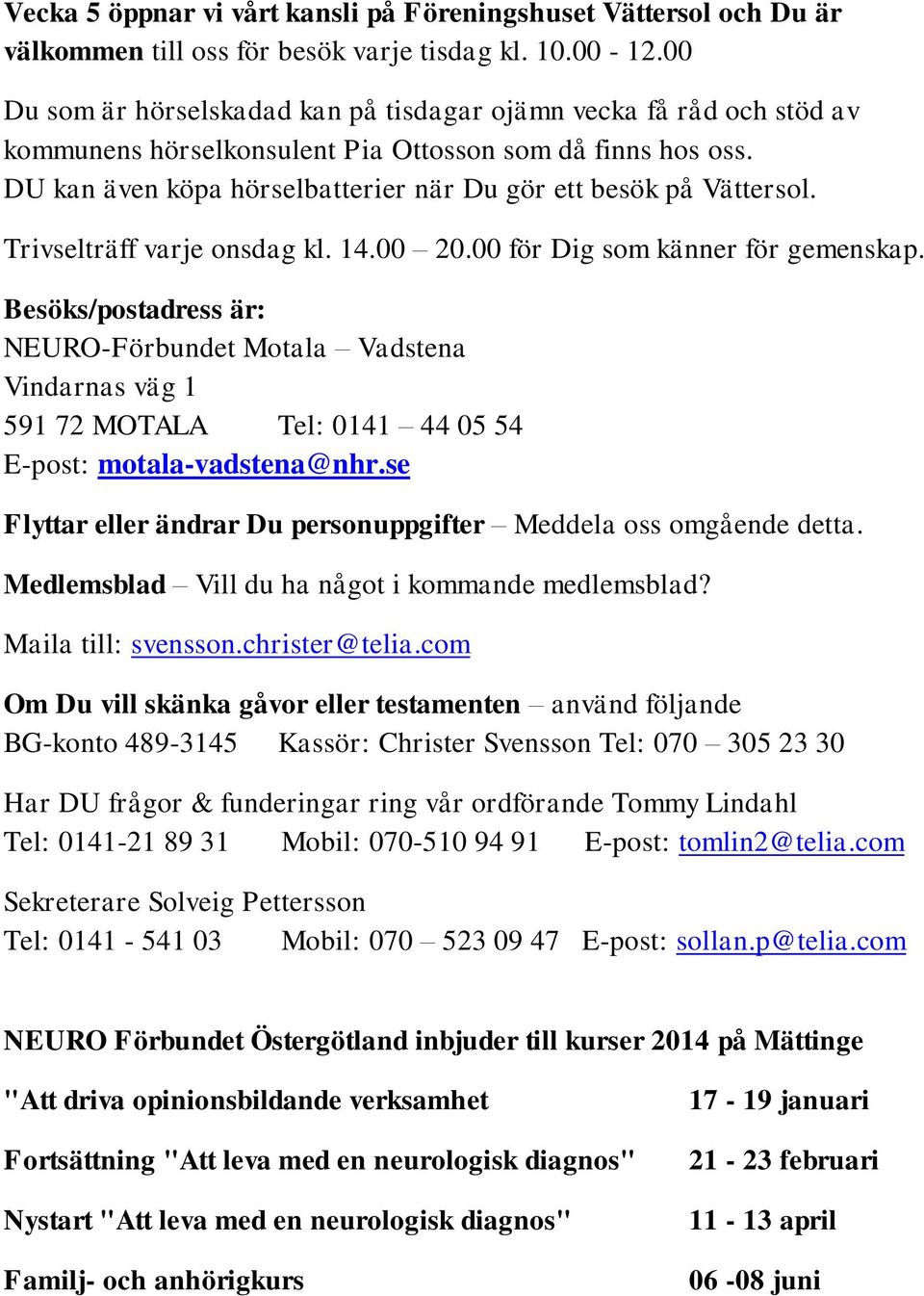 DU kan även köpa hörselbatterier när Du gör ett besök på Vättersol. Trivselträff varje onsdag kl. 14.00 20.00 för Dig som känner för gemenskap.