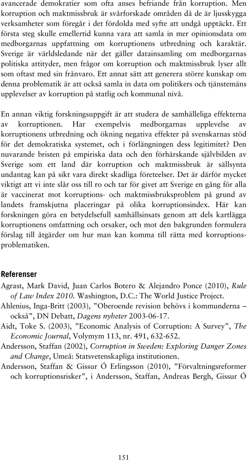 Ett första steg skulle emellertid kunna vara att samla in mer opinionsdata om medborgarnas uppfattning om korruptionens utbredning och karaktär.