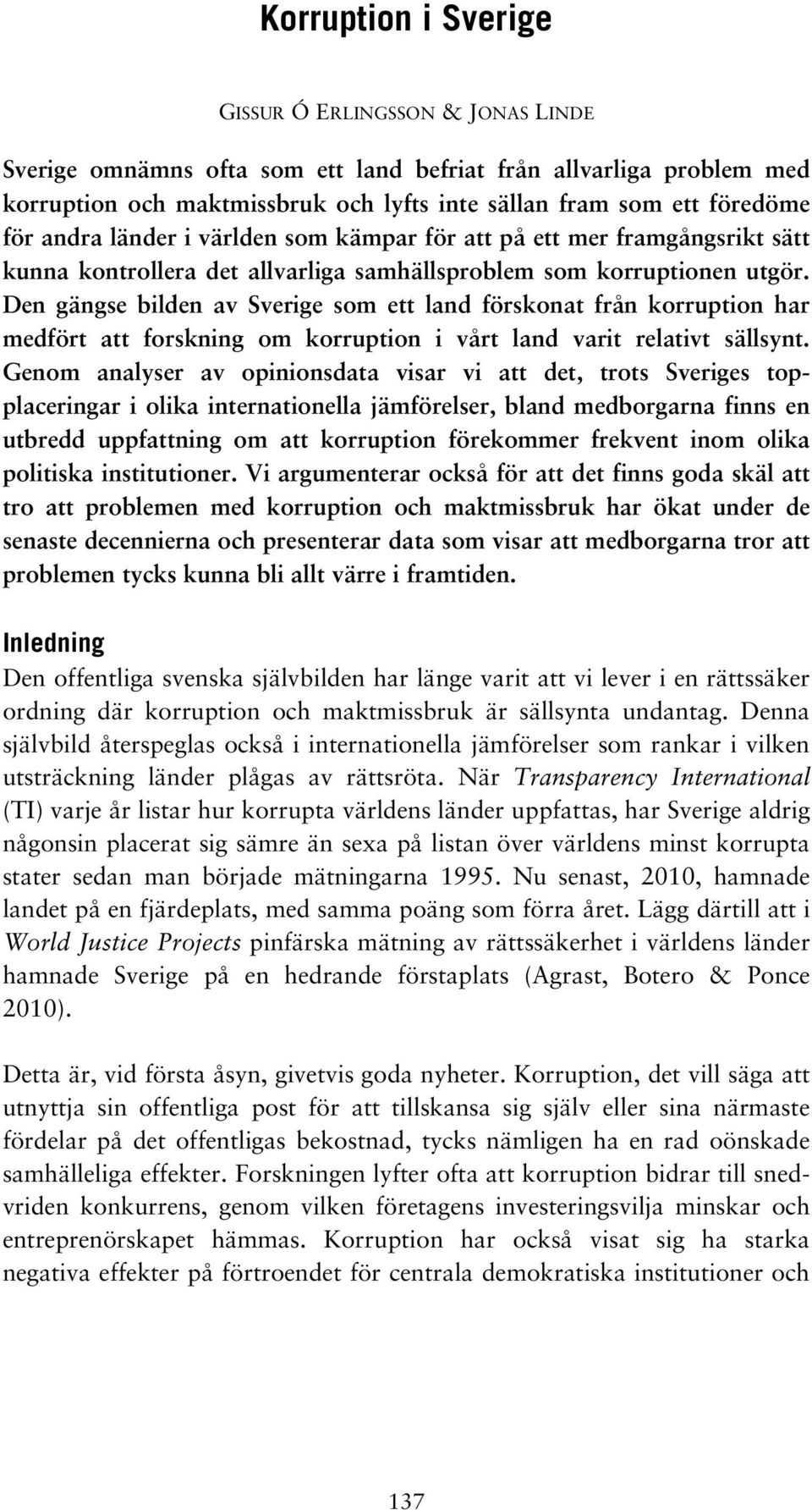 Den gängse bilden av Sverige som ett land förskonat från korruption har medfört att forskning om korruption i vårt land varit relativt sällsynt.