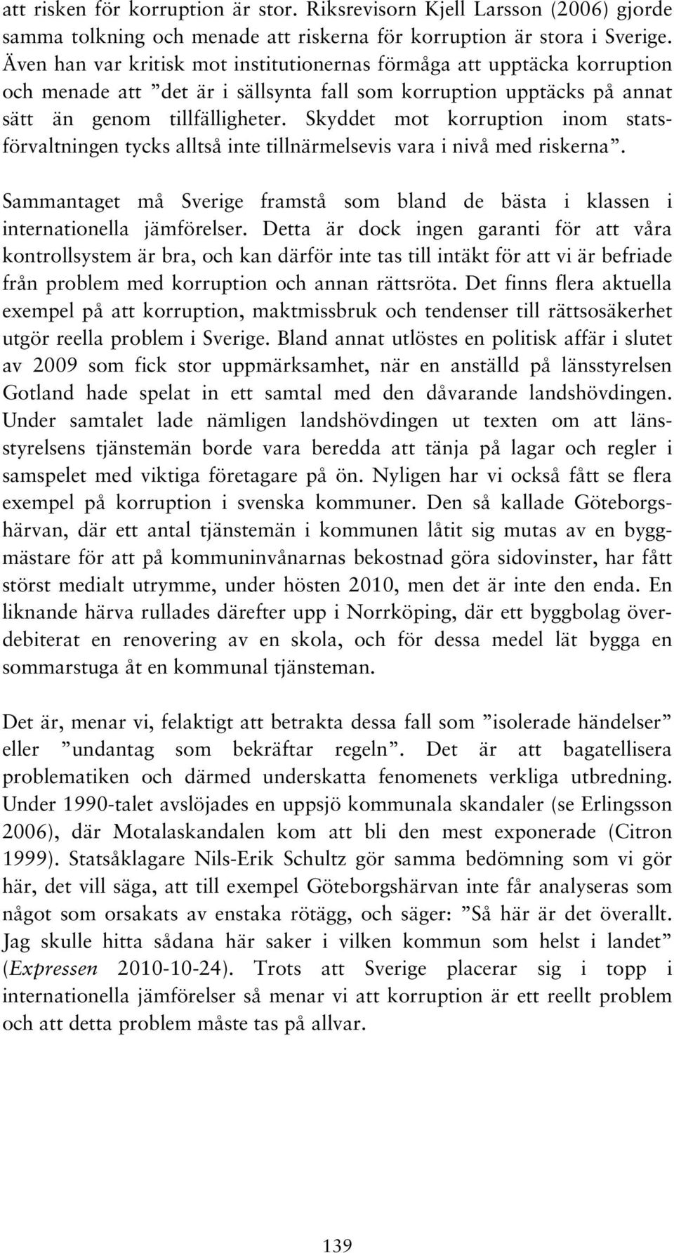 Skyddet mot korruption inom statsförvaltningen tycks alltså inte tillnärmelsevis vara i nivå med riskerna. Sammantaget må Sverige framstå som bland de bästa i klassen i internationella jämförelser.