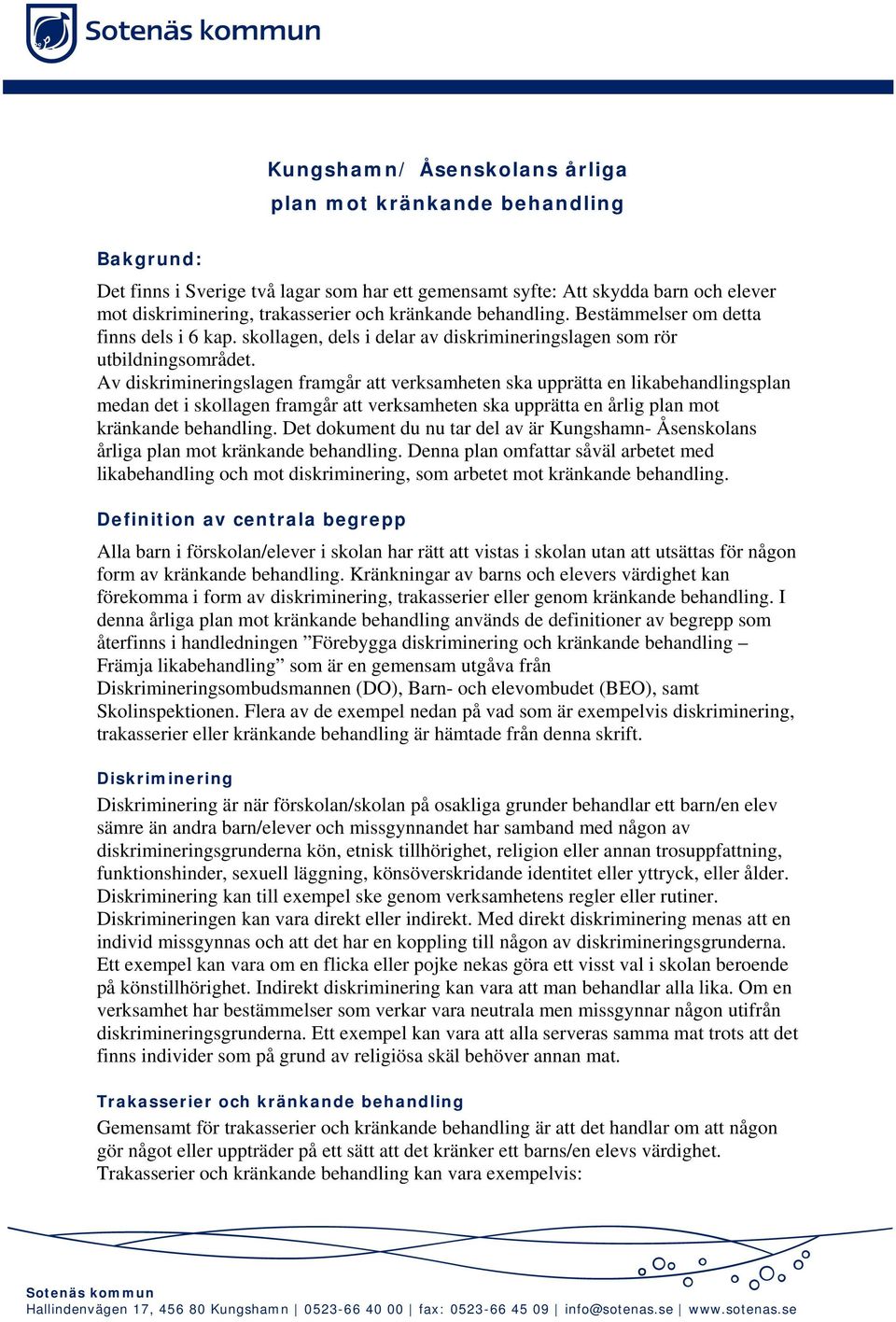 Av diskrimineringslagen framgår att verksamheten ska upprätta en likabehandlingsplan medan det i skollagen framgår att verksamheten ska upprätta en årlig plan mot kränkande behandling.