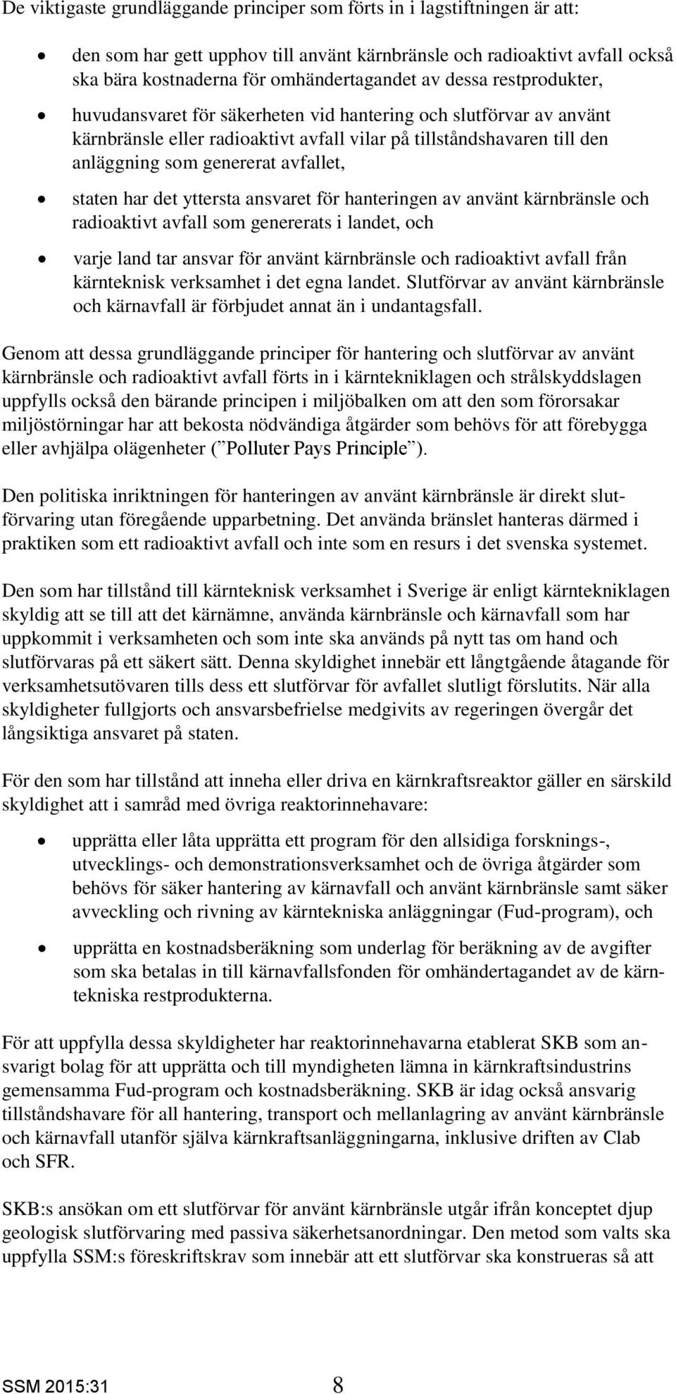 staten har det yttersta ansvaret för hanteringen av använt kärnbränsle och radioaktivt avfall som genererats i landet, och varje land tar ansvar för använt kärnbränsle och radioaktivt avfall från