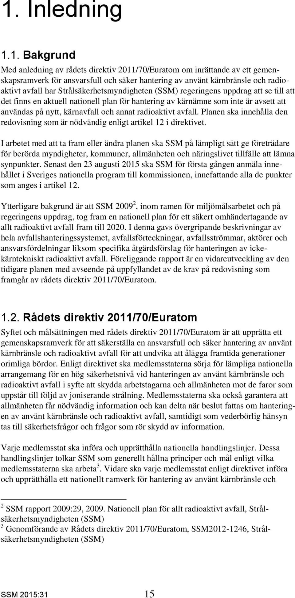 radioaktivt avfall. Planen ska innehålla den redovisning som är nödvändig enligt artikel 12 i direktivet.