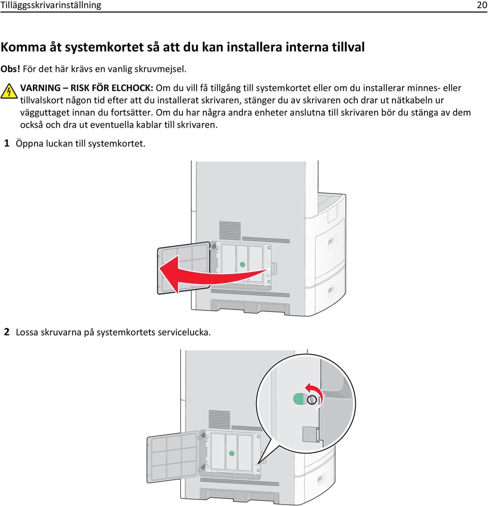 installerat skrivaren, stänger du av skrivaren och drar ut nätkabeln ur vägguttaget innan du fortsätter.