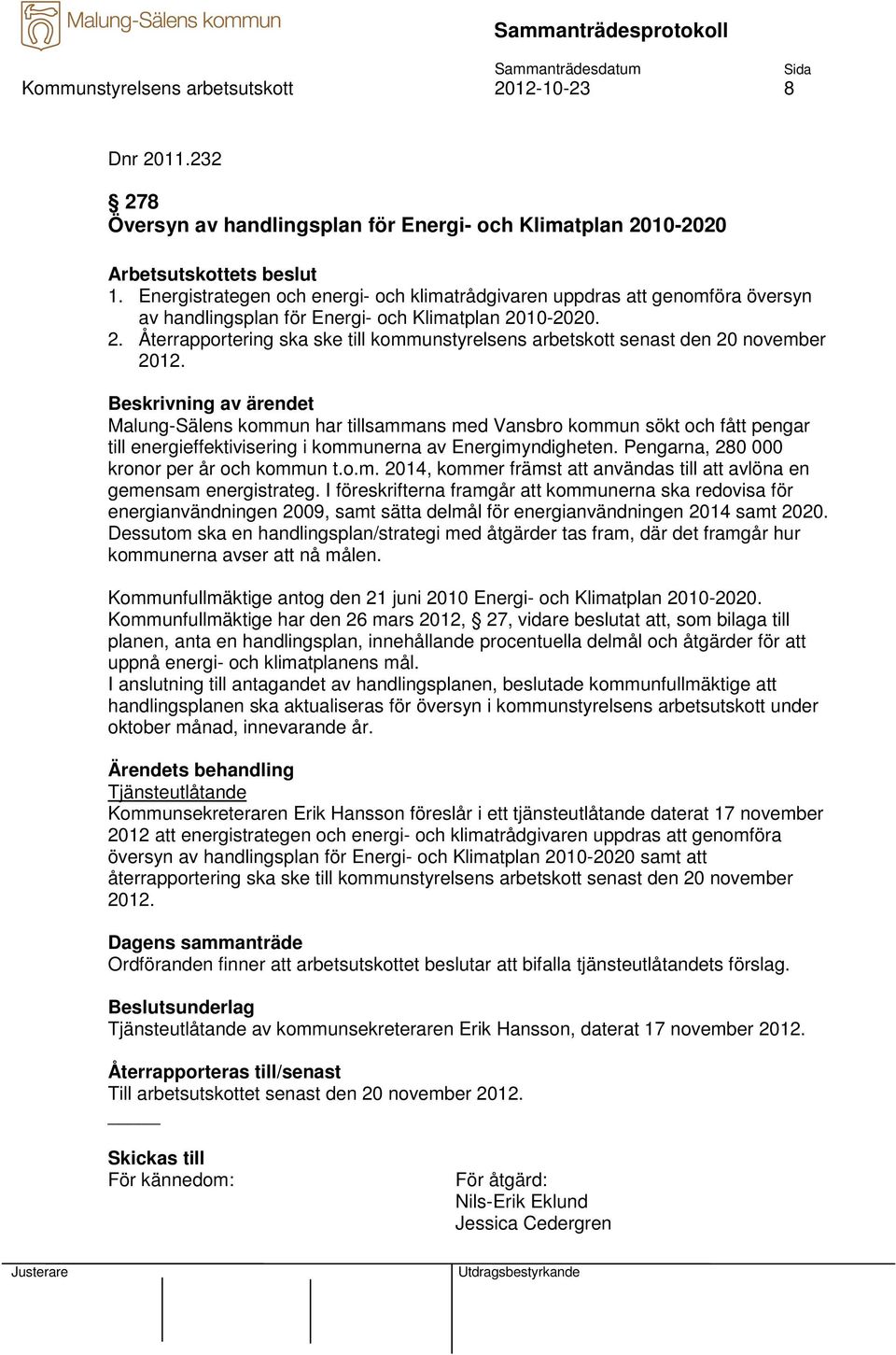 10-2020. 2. Återrapportering ska ske till kommunstyrelsens arbetskott senast den 20 november 2012.