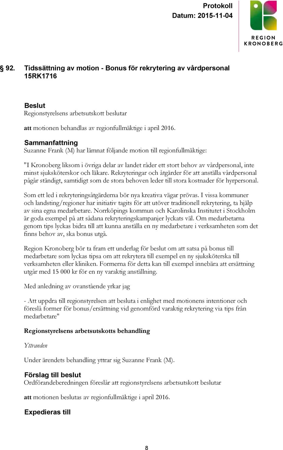 läkare. Rekryteringar och åtgärder för att anställa vårdpersonal pågår ständigt, samtidigt som de stora behoven leder till stora kostnader för hyrpersonal.