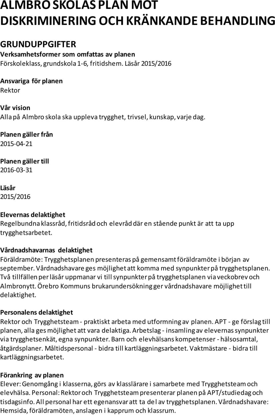 Planen gäller från 2015-04-21 Planen gäller till 2016-03-31 Läsår 2015/2016 Elevernas delaktighet Regelbundna klassråd, fritidsråd och elevråd där en stående punkt är att ta upp trygghetsarbetet.