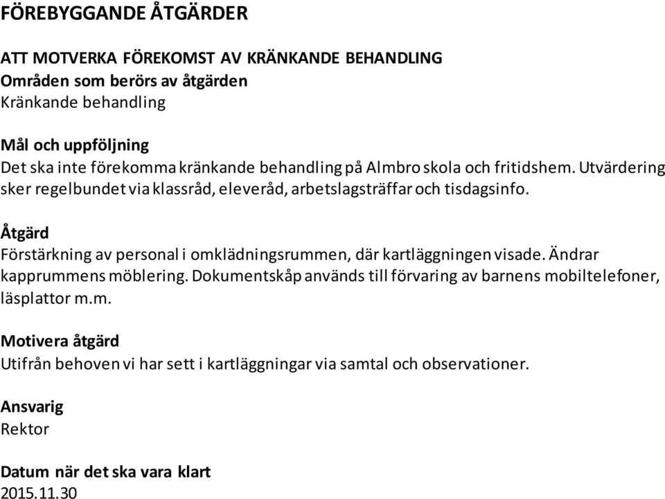 Åtgärd Förstärkning av personal i omklädningsrummen, där kartläggningen visade. Ändrar kapprummens möblering.