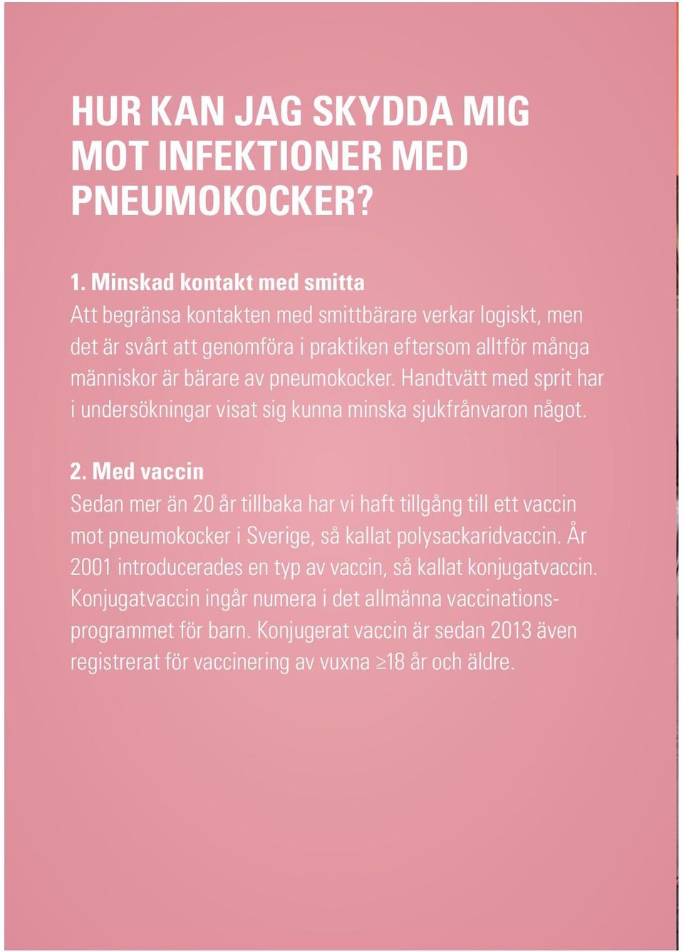 pneumokocker. Handtvätt med sprit har i undersökningar visat sig kunna minska sjukfrånvaron något. 2.