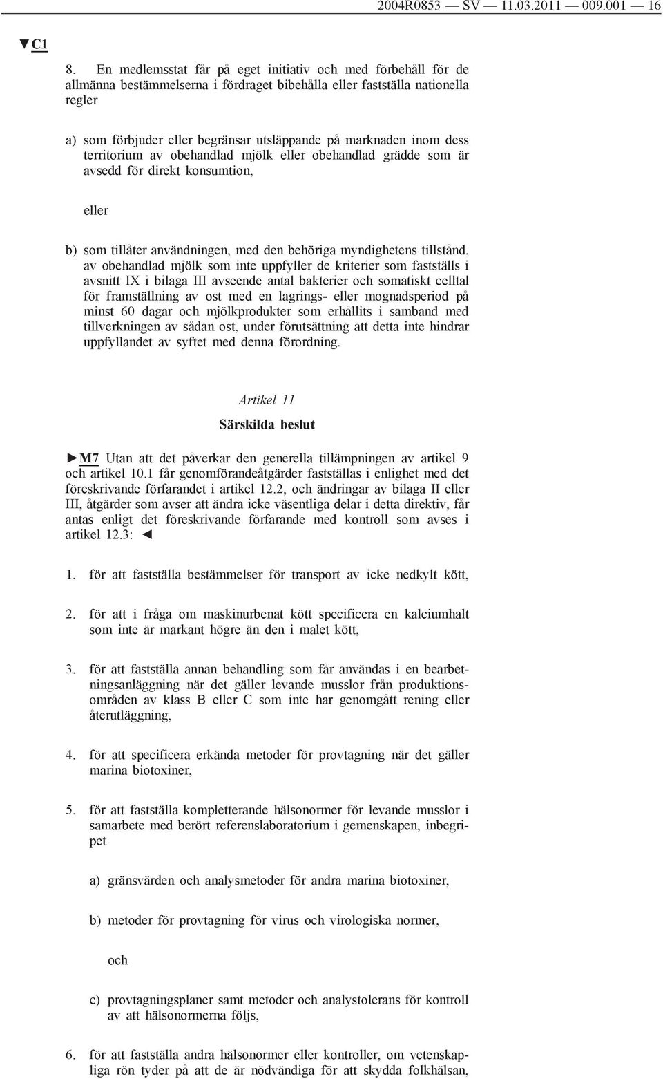 inom dess territorium av obehandlad mjölk eller obehandlad grädde som är avsedd för direkt konsumtion, eller b) som tillåter användningen, med den behöriga myndighetens tillstånd, av obehandlad mjölk