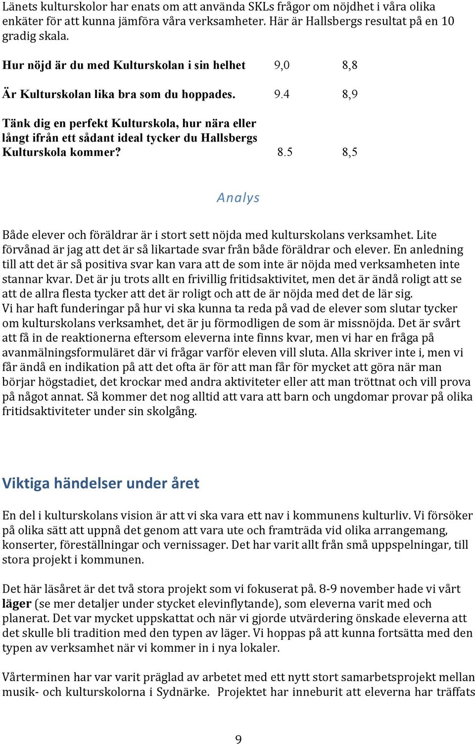 8.5 8,5 Analys Både elever och föräldrar är i stort sett nöjda med kulturskolans verksamhet. Lite förvånad är jag att det är så likartade svar från både föräldrar och elever.