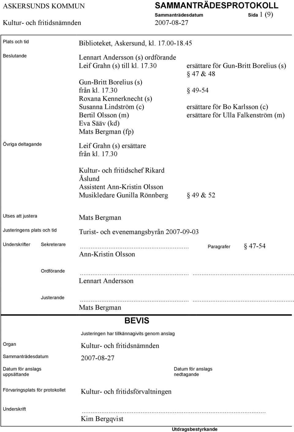 30 ersättare för Gun-Britt Borelius (s) 47 & 48 49-54 ersättare för Bo Karlsson (c) ersättare för Ulla Falkenström (m) Kultur- och fritidschef Rikard Åslund Assistent Ann-Kristin Olsson Musikledare