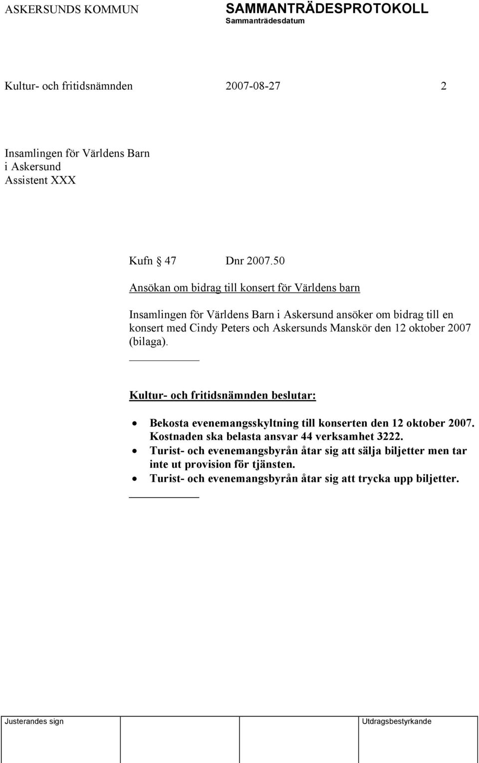och Askersunds Manskör den 12 oktober 2007 (bilaga). Bekosta evenemangsskyltning till konserten den 12 oktober 2007.